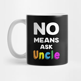 No Means Ask Uncle Funny Shirt Mug